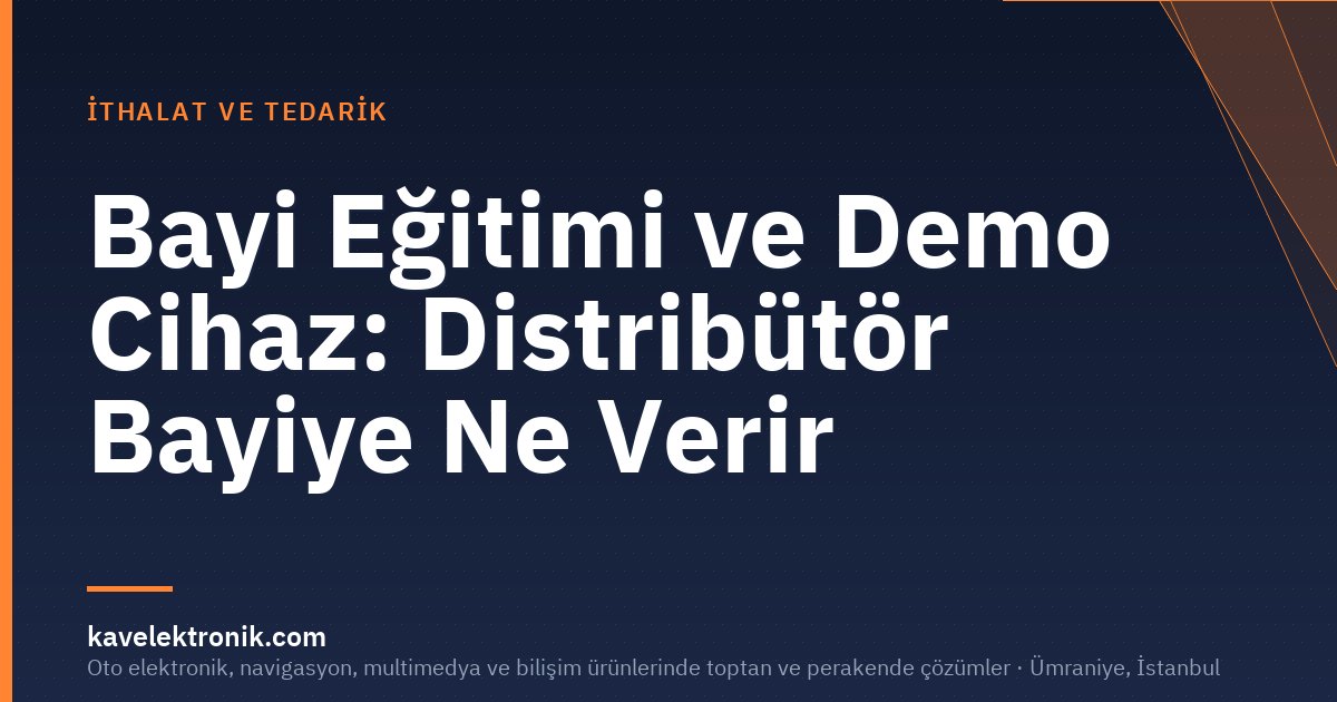 Bayi Eğitimi ve Demo Cihaz: Distribütör Bayiye Ne Verir
