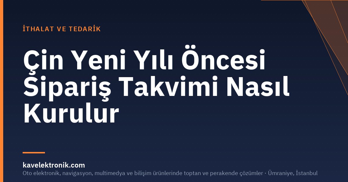 Çin Yeni Yılı Öncesi Sipariş Takvimi Nasıl Kurulur