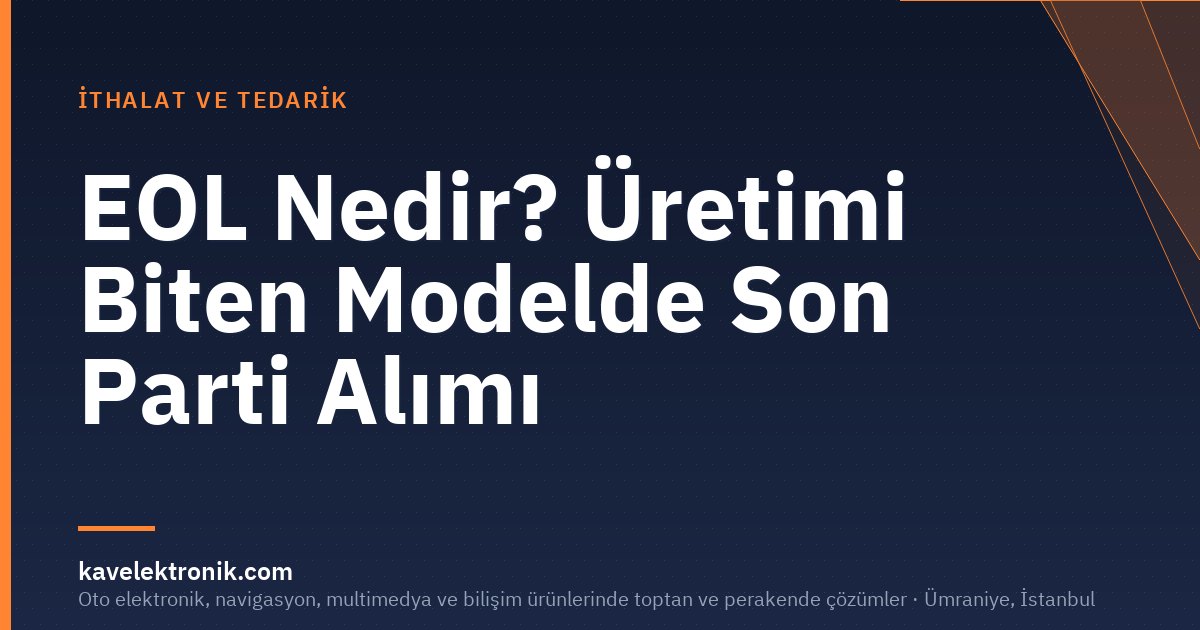EOL Nedir? Üretimi Biten Modelde Son Parti Alımı