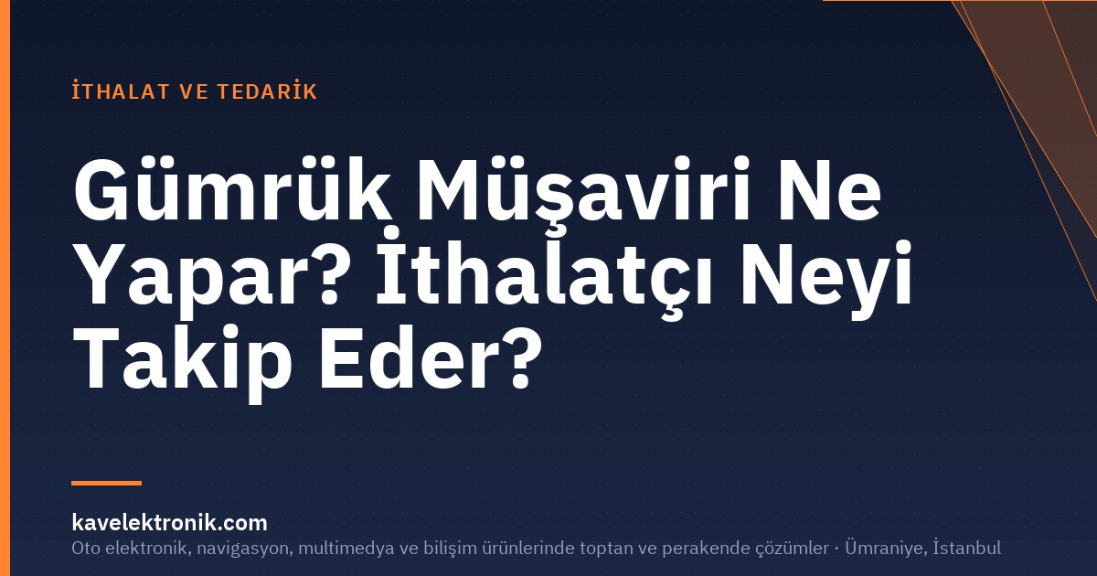 Gümrük Müşaviri Ne Yapar? İthalatçı Neyi Takip Eder?