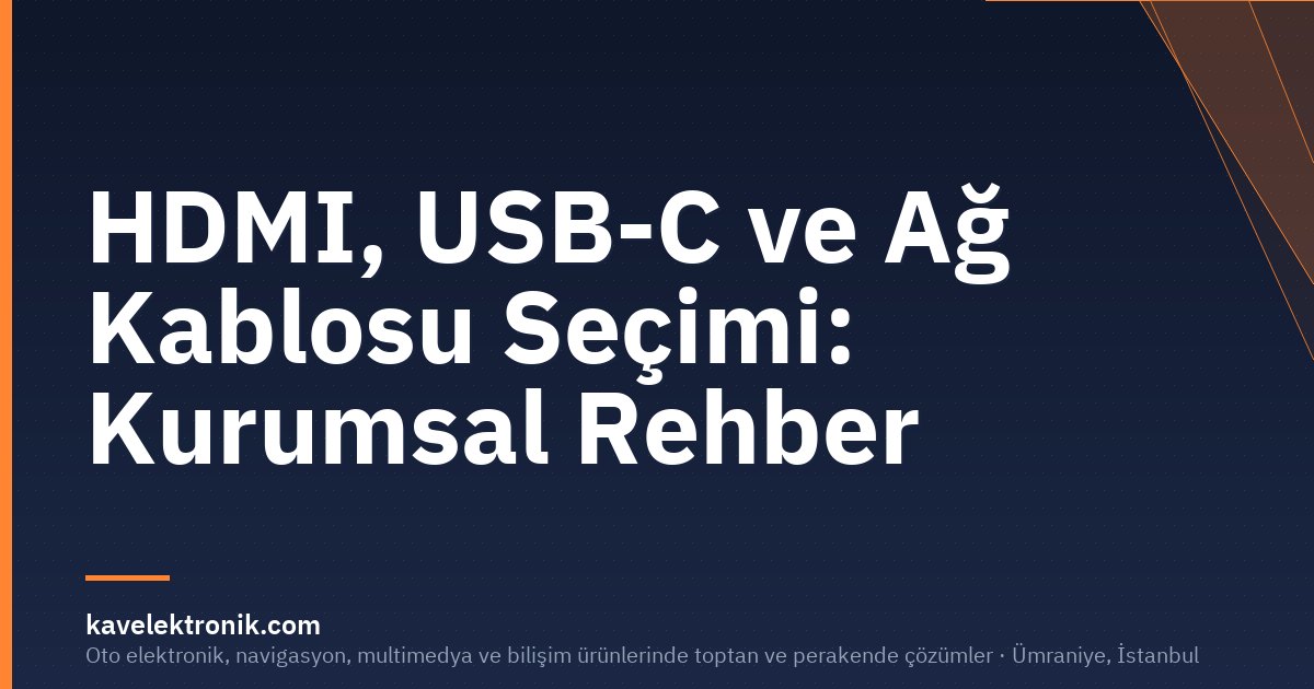 HDMI, USB-C ve Ağ Kablosu Seçimi: Kurumsal Rehber