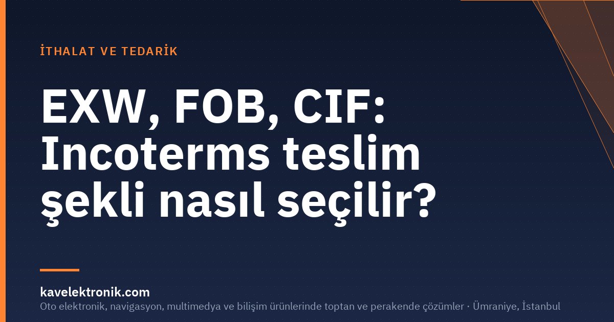 EXW, FOB, CIF: Incoterms teslim şekli nasıl seçilir?