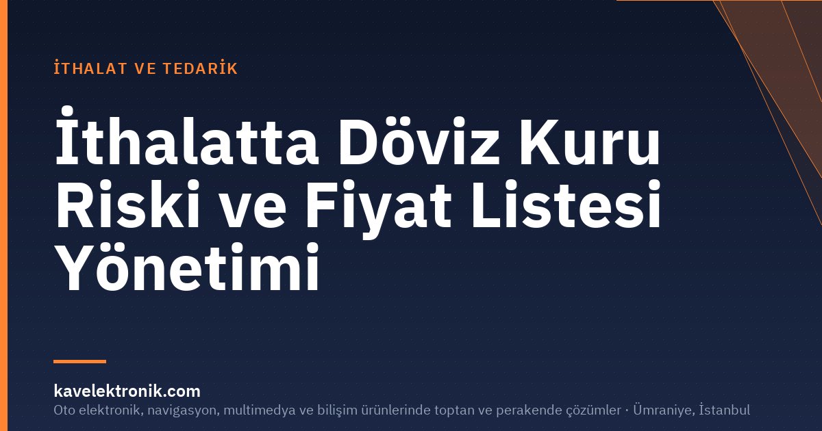 İthalatta Döviz Kuru Riski ve Fiyat Listesi Yönetimi