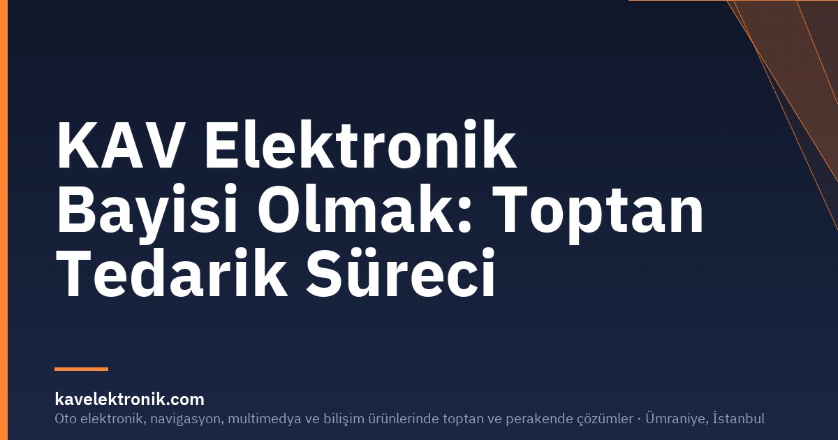 KAV Elektronik Bayisi Olmak: Toptan Tedarik Süreci