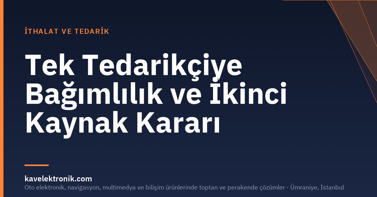 Tek Tedarikçiye Bağımlılık ve İkinci Kaynak Kararı