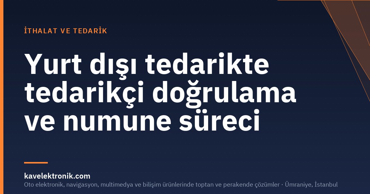 Yurt dışı tedarikte tedarikçi doğrulama ve numune süreci